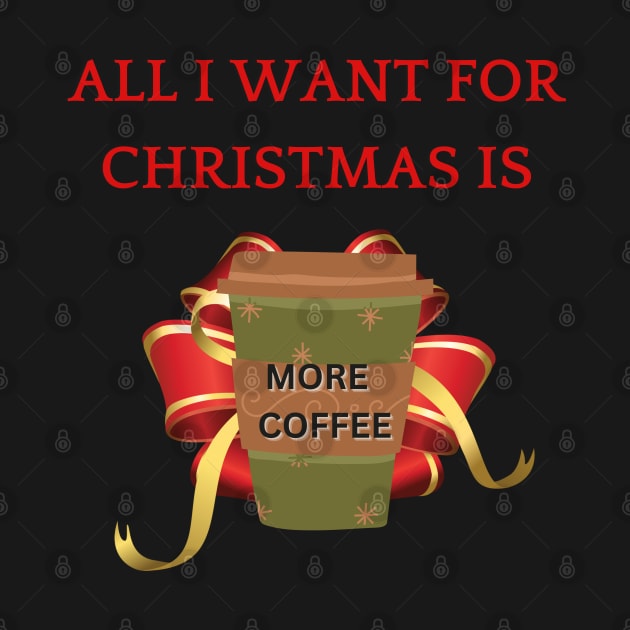 All I Want For Christmas is More Coffee by mebcreations