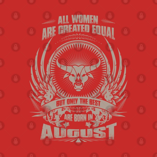 All Women are created equal, but only The best are born in August  - Taurus by variantees