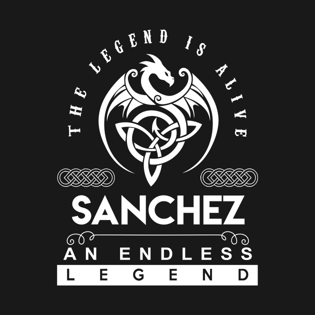 Sanchez Name T Shirt - The Legend Is Alive - Sanchez An Endless Legend Dragon Gift Item by riogarwinorganiza