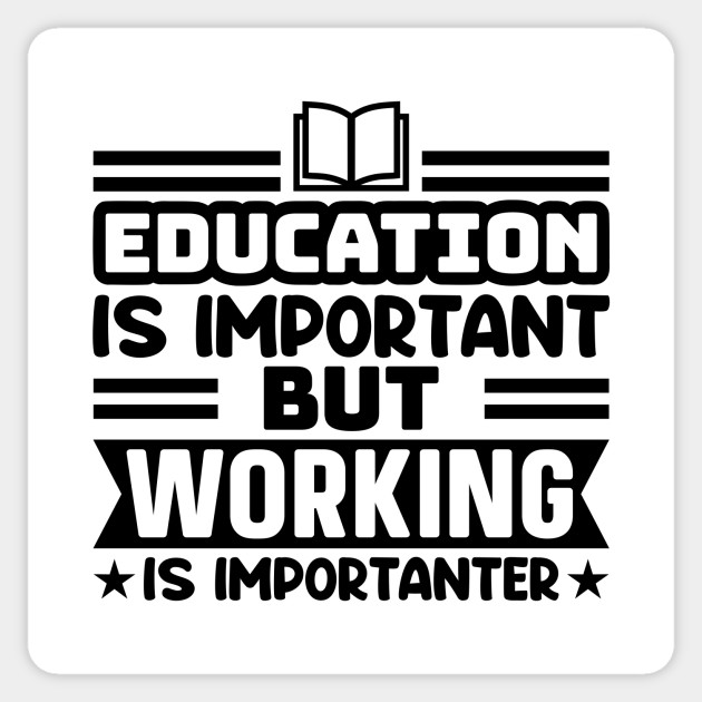 Education is important, but working is importanter - Work - Sticker