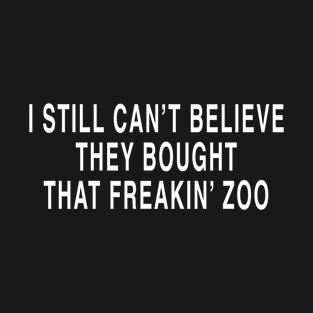I STILL CAN’T BELIEVE THEY BOUGHT THAT FREAKIN’ ZOO T-Shirt