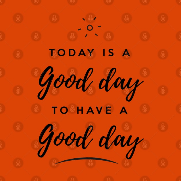 Today is a good day to have a good day by Inspire Creativity