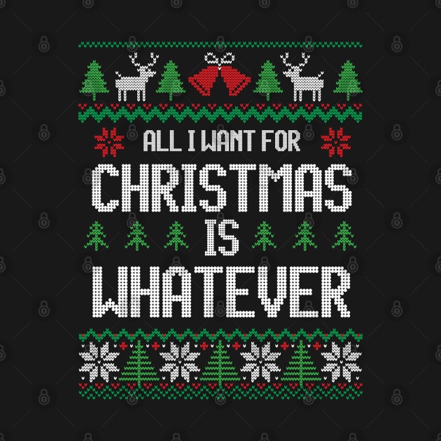 All I Want For Christmas Is Whatever - For Teenagers by Ugly Christmas Sweater Gift