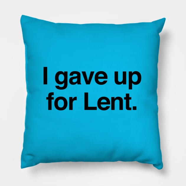 I gave up for Lent. Pillow by Pop Fan Shop