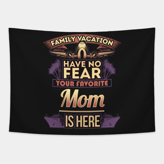 Family Vacation Have No Fear Your Favorite Mom Is Here Tapestry by Mommag9521