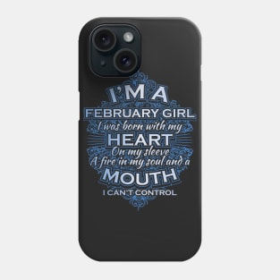 I am a February girl I was born with my heart on my sleeve a fire in my soul and a mouth I can't control Phone Case