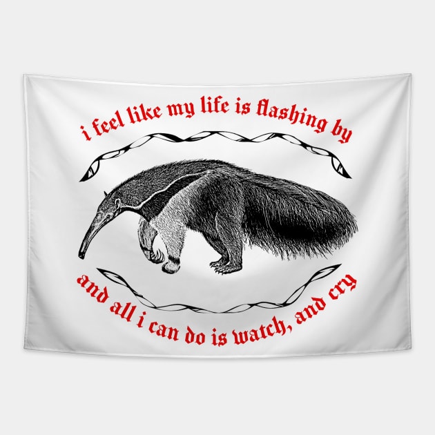 I Feel Like My Life Is Flashing By ∆ Nihilist Anteater Design Tapestry by DankFutura