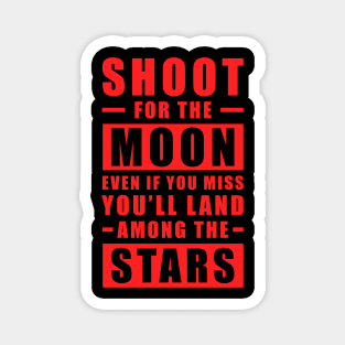 Shoot for the Moon. Even if you miss, you'll land among the Stars - Red text Magnet