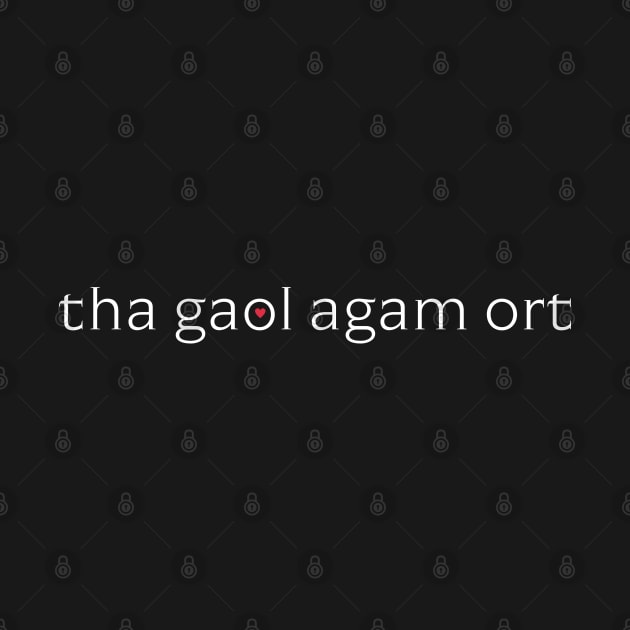 tha gaol agam ort - Scottish Gaelic for I Love You by tnts