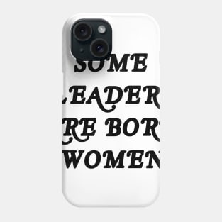 SOME LEADERS ARE BORN WOMEN Phone Case