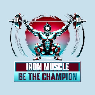 Iron muscle be the champion T-Shirt