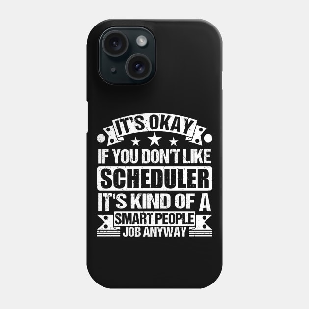 Scheduler lover It's Okay If You Don't Like Scheduler It's Kind Of A Smart People job Anyway Phone Case by Benzii-shop 