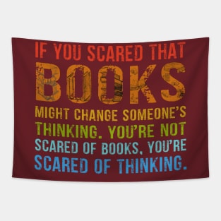 If You’re Scared That Books Might Change Someone’s Thinking T-Shirt Tapestry