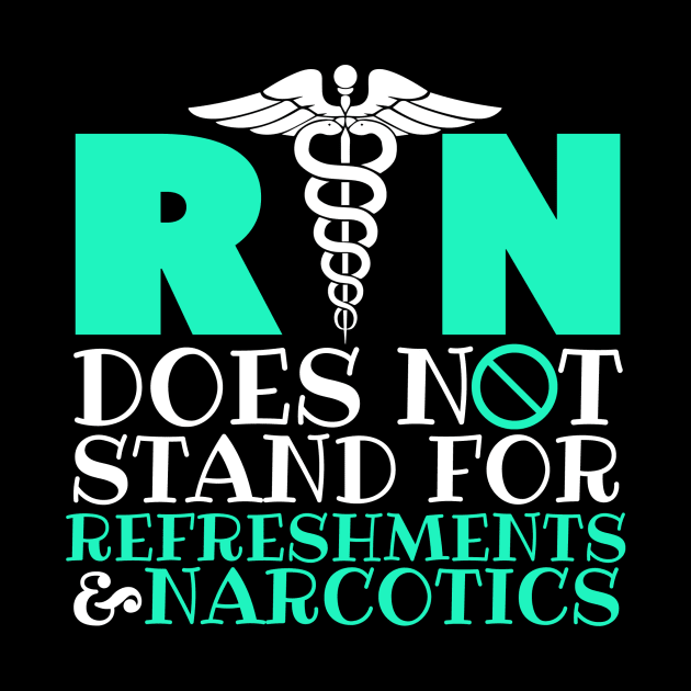 Registered Nurse RN Does Not Stand For Refreshments & Narcotics by fromherotozero