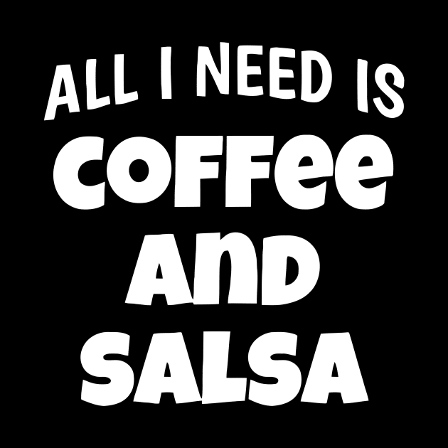 All I Need Is Coffee And Salsa by Ramateeshop