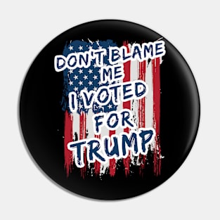 Dont blame me I voted for Trump USA flag Pin