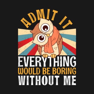 Admit It Everything Would Be Boring Without Me Retro Owl Tee T-Shirt