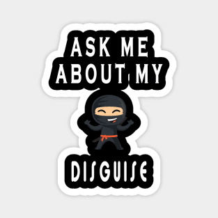 Ask me about my ninja disguise Magnet