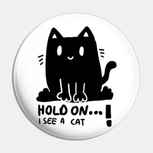 Hold on I see a cat ! Funny cute, black cartoon cat design Pin