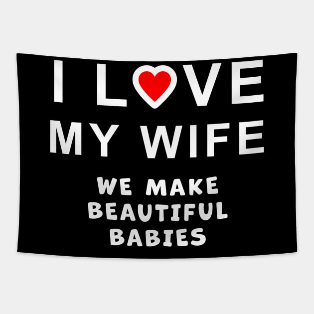 I love my wife, we make beautiful babies, funny graphic t-shirt celebrating married life, love, and having babies. Tapestry by Cat In Orbit ®