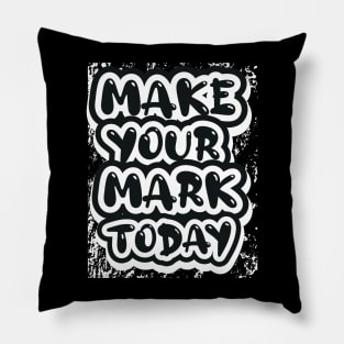 Make Your Mark Today Motivational And Inspirational Pillow