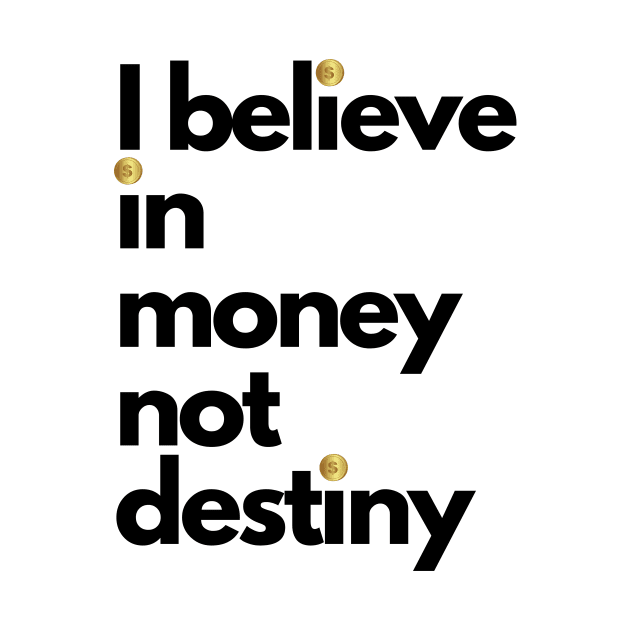 I believe in money not destiny by 30.Dec