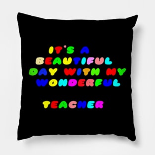 It's a Beautiful Day For Learning,It's abeautiful day,with my wonderful teacher. Pillow