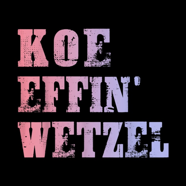 Koe Wetzel , Koe Effin Wetzel, Koe Wetzel Concert Tee by LovelyDayG