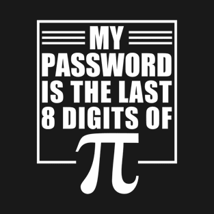 My Password Is The Last 8 Digits Of Pi Design Funny Pi Day Gift T-Shirt