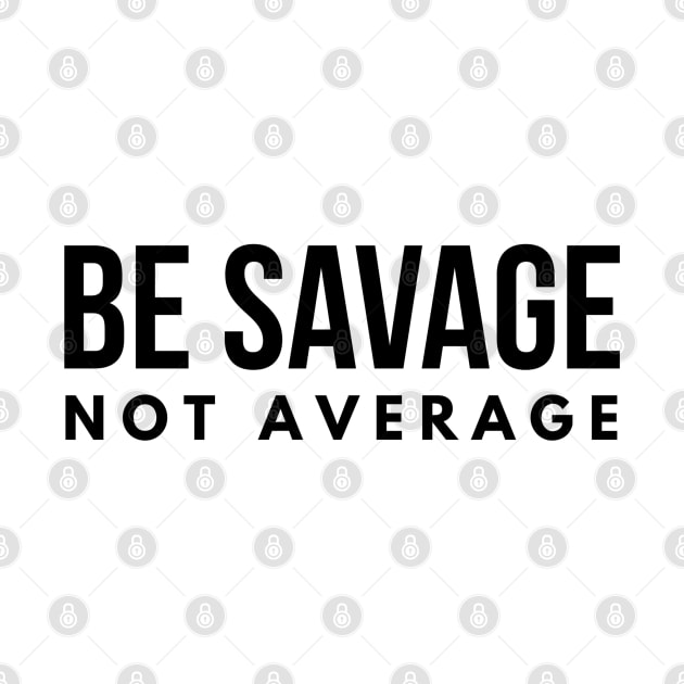 Be Savage Not Average - Motivational Words by Textee Store