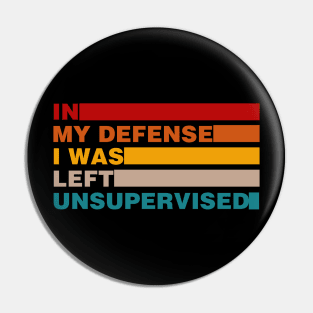 Cool Funny Tee In My Defense I Was Left Unsupervised Pin