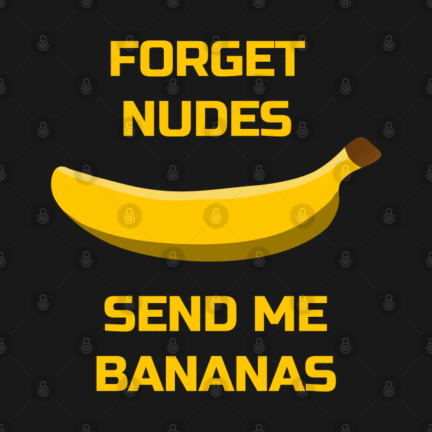 Forget Nudes, Send Me Bananas Banana Lovers by strangelyhandsome