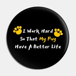 I Work Hard So That My Pug Have A Better Life Pin