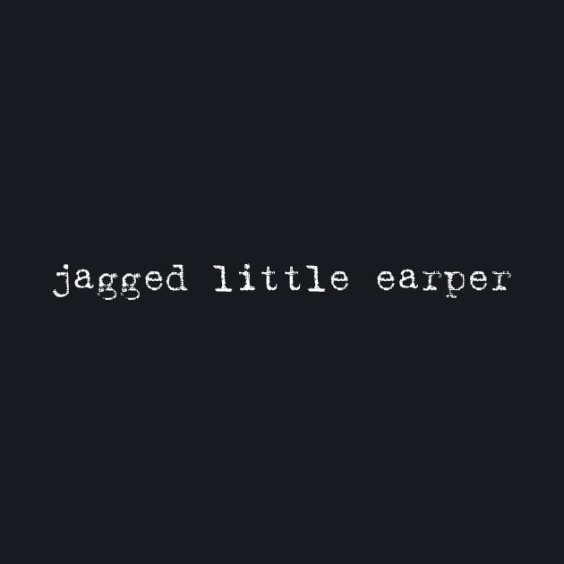 Jagged Little Earper by fangirlshirts