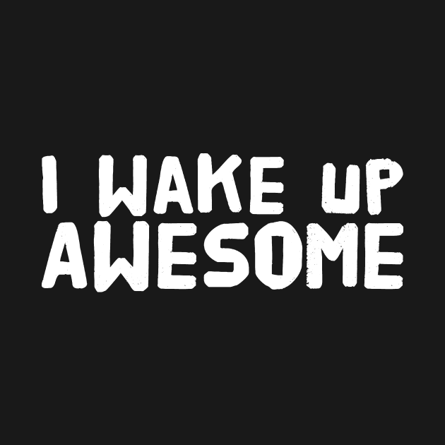 I wake up awesome by captainmood