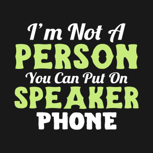 I'm not a person you can put on speaker phone T-Shirt