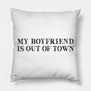 My Boyfriend Is Out of Town Pillow