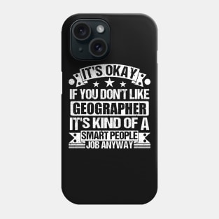 Geographer lover It's Okay If You Don't Like Geographer It's Kind Of A Smart People job Anyway Phone Case
