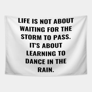 Life Is Not About Waiting For the Storm To Pass. It's About Learning To Dance In The Rain. Tapestry