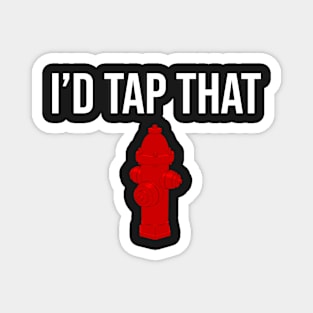 I'd Tap That Funny Fireman Fire Hydrant T-shirt Magnet