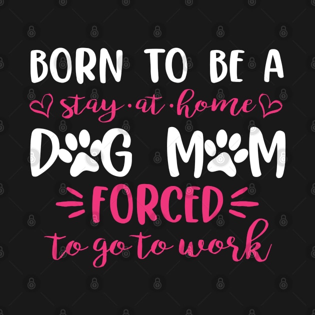 Born To Be A Stay At Home Dog Mom Mama Humor T-Shirt by besttee