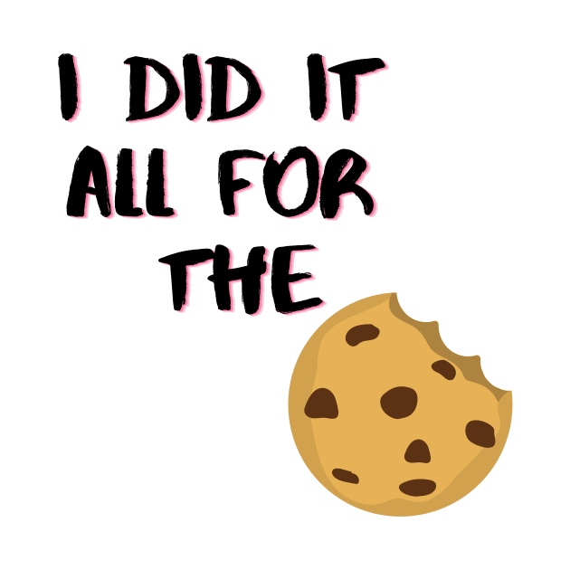 I Did It All For The Cookie by Life Happens Tee Shop