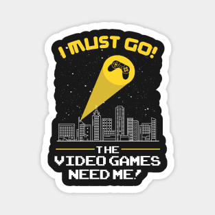 The Video Games Need Me funny video game tshirt gift Magnet