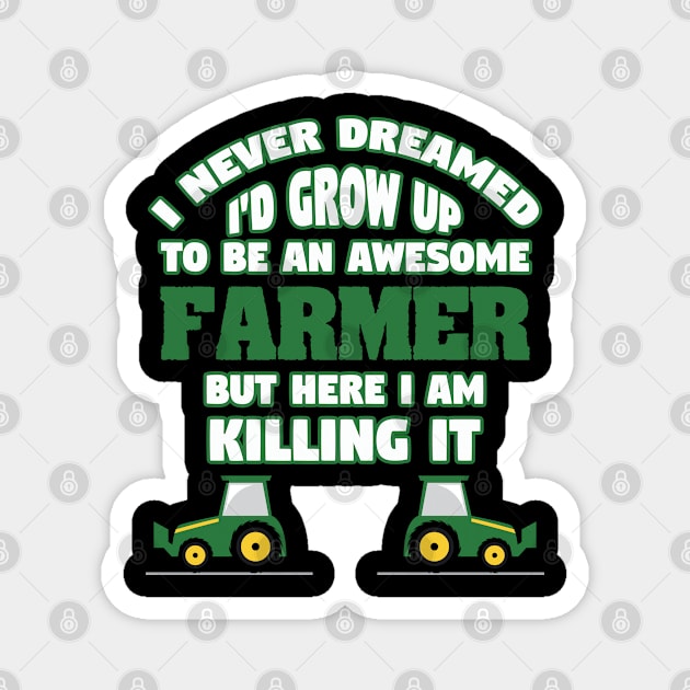 Farmer - I Never Dreamed I'd Grow Up To Be An Awesome Farmer Magnet by Kudostees