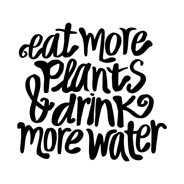 Eat more plants and drink more water by annacush