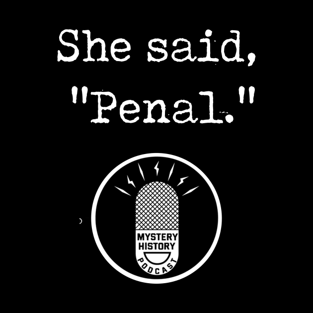 "She said Penal" White by Mystery History Podcast