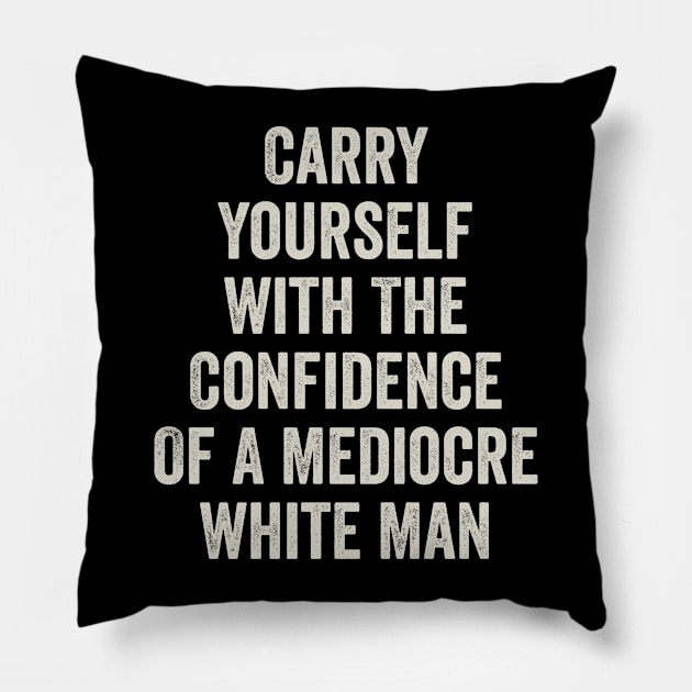 Carry Yourself With The Confidence Of a Mediocre White Man Pillow by Lika Tayanima Dsgn