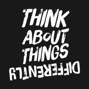 Inspirational Think About Things Differently Motivational Saying T-Shirt