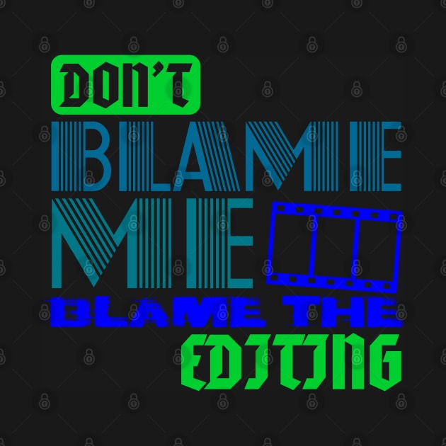 DON'T BLAME ME BLAME THE EDITING by Lin Watchorn 