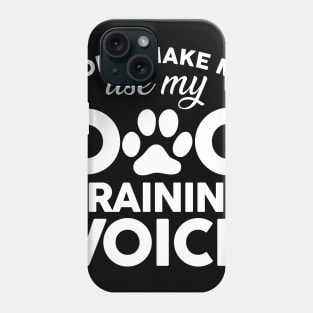 Don't Make Me Use My Dog Training Voice Phone Case